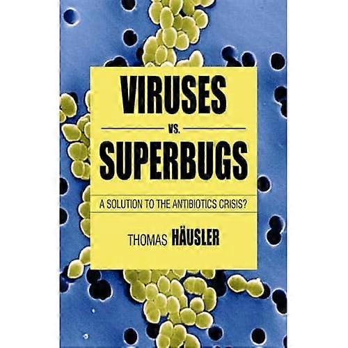 Viruses Vs. Superbugs: A Solution to the Antibiotics Crisis?