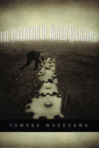 The Invention of World Religions: Or How European Universalism Was Preserved in the Language of Pluralism