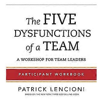 The Five Dysfunctions of a Team Participant Workbook for Team Leaders