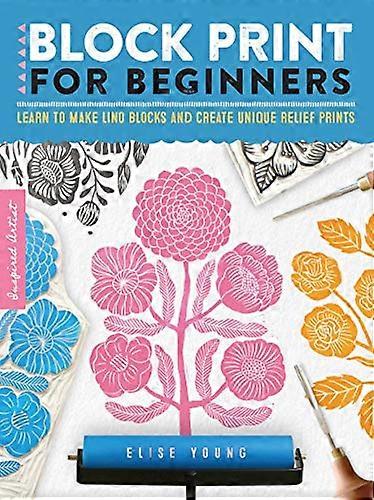 Block Print for Beginners: Learn to make lino blocks and create unique relief prints: Volume 2