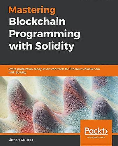 Mastering Blockchain  - Programming with Solidity:  - Write production - ready smart -  contracts for Ethereum  - blockchain with Solidity