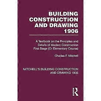 Building Construction And Drawing 1906 A Textbook On The Principles And Details - Charles F. Mitchell