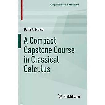 A Compact Capstone Course In Classical Calculus - Peter R. Mercer
