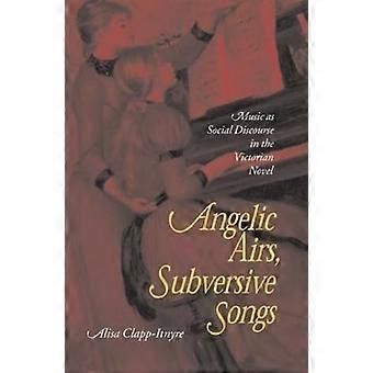 Angelic Airs Subversive Songs Music As Social Discourse in the Victorian Novel