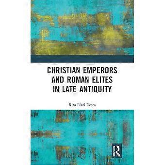 Christian Emperors And Roman Elites In Late Antiquity - Rita Lizzi Testa - Hardcover - English Book - History