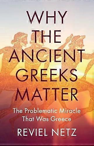 Why The Ancient Greeks Matter by Netz & Reviel Stanford University & California Hardback Book