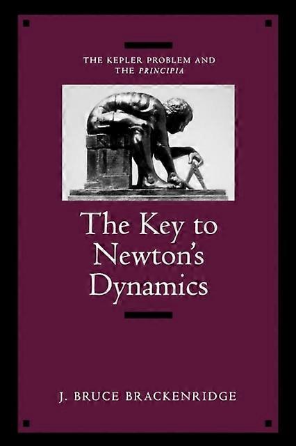The Key To Newtons Dynamics by J. Bruce Brackenridge Paperback