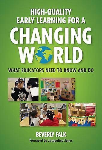High Quality Early Learning for a Changing World: What Educators Need to Know and Do
