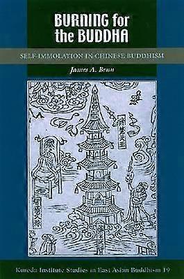 Burning for the Buddha - Self-immolation in Chinese Buddhism