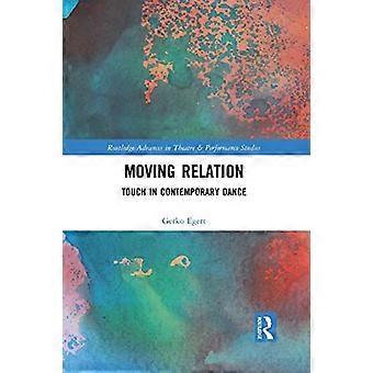 Moving Relation: Touch in Contemporary Dance (Routledge Advances in Theatre &; Performance Studies)