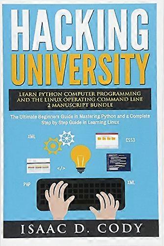Hacking University: Learn Python Computer Programming from Scratch & Precisely Learn How the Linux Operating Command Line Works 2 Manuscript Bundle: T