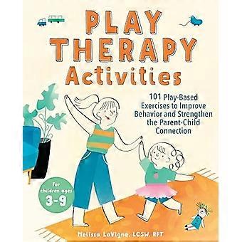 Spieltherapeutische Aktivitäten: 101 spielbasierte Übungen zur Verbesserung des Verhaltens und zur Stärkung der Eltern-Kind-Bindung