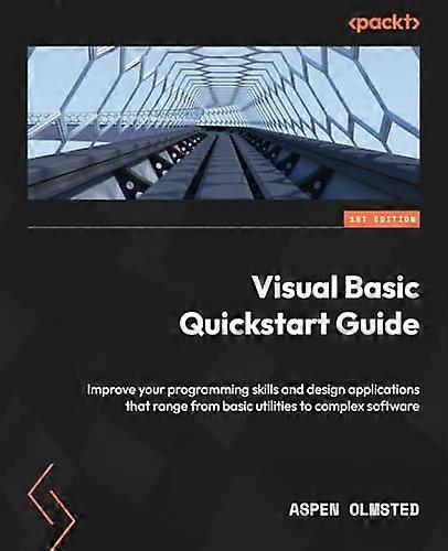 Visual Basic Quickstart Guide: Improve your programming skills and design applications that range from basic utilities to complex software