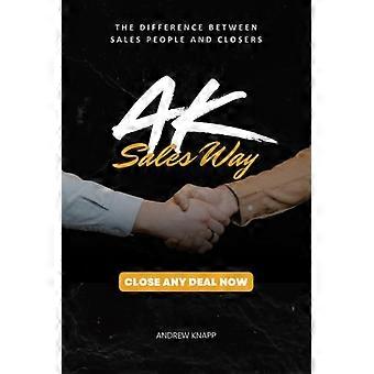 AK Sales Way: De ultieme gids voor het afsluiten van deals met hoge bedragen en het beheersen van verkooppsychologie voor deals van zes cijfers.