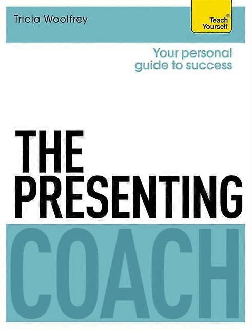 The Presenting Coach Teach Yourself - Tricia Woolfrey