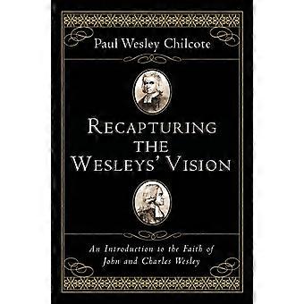 Recapturing The Wesleys' Vision An Introduction To The Faith Of John And Charles - Paul Wesley Chilcote - Paperback - en Book