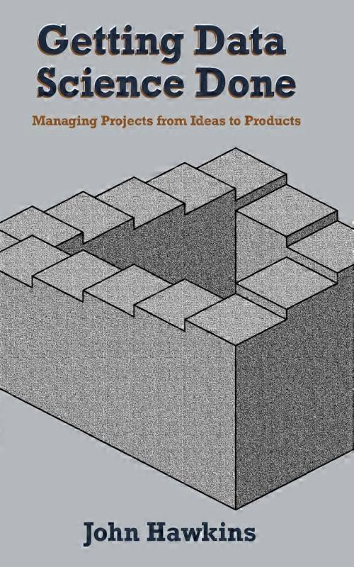 Getting Data Science Done Managing Projects From Ideas To Products