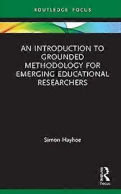 An Introduction to Grounded Methodology for Emerging Educational Researchers