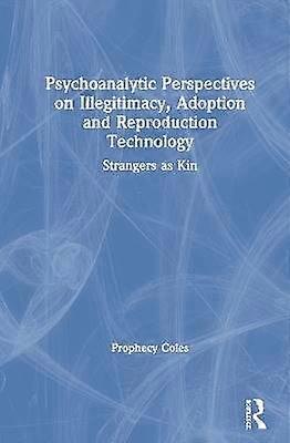 Psychoanalytic Perspectives on Illegitimacy Adoption and Reproduction Technology
