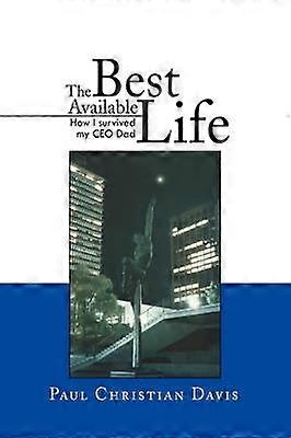 The Best Available Life How I survived my CEO Dad