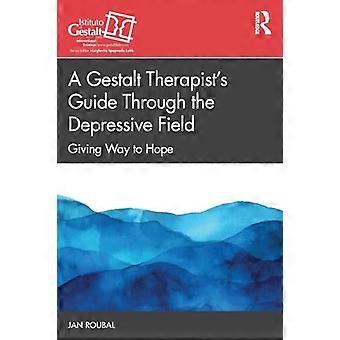 A Gestalt Therapists Guide Through the Depressive Field Giving Way to Hope