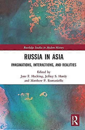 Russia in Asia: Imaginations Interactions and Realities