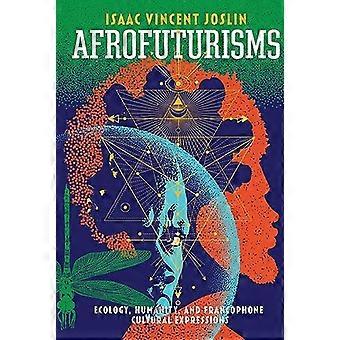 Afrofuturisms Ecology Humanity and Francophone Cultural Expressions