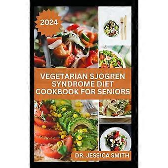 Ricettario vegetariano per la sindrome di Sjögren dedicato agli anziani: ricette sane a base vegetale per aiutare gli anziani a prevenire questa malattia e a gestire l'infiammazione.