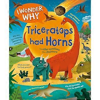 I Wonder Why Triceratops Had Horns and other questions about dinosaurs
