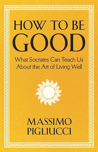 How To Be Good by Massimo Pigliucci Hardback Book