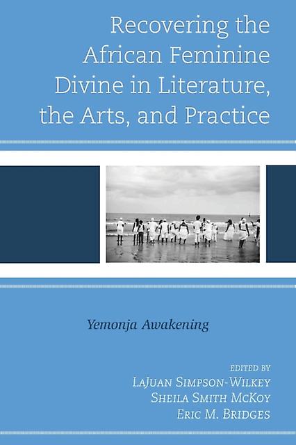 Recovering The African Feminine Divine In Literature The Arts And Practice
