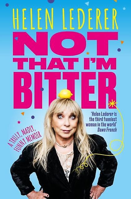 Not That I'm Bitter - Helen Lederer - Performing arts: comedy - Mirror Books - Hardback