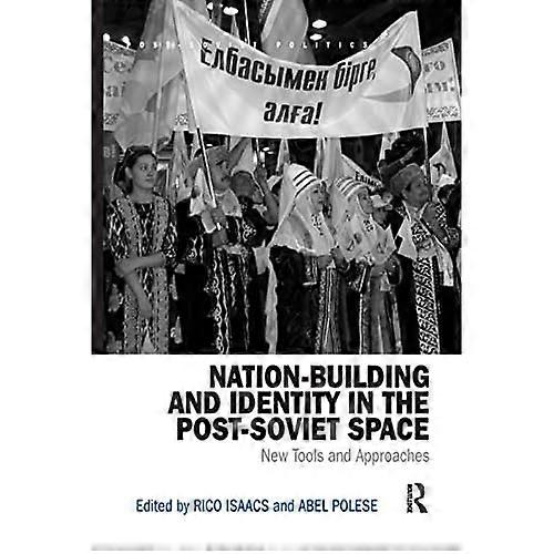 Nation-Building and Identity in the Post-Soviet Space: New Tools and Approaches (Post-Soviet Politics)