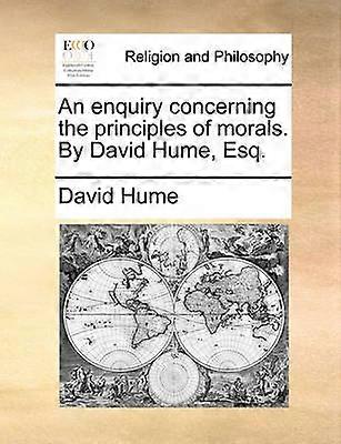 An enquiry concerning the principles of morals By David Hume Esq