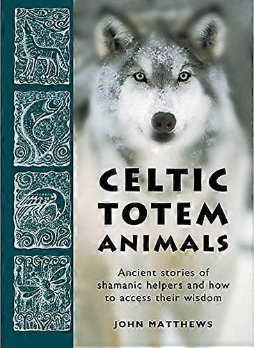 Celtic Totem Animals: Working with shamanic helpers