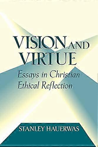 Vision and Virtue: Essays in Christian Ethical Reflection