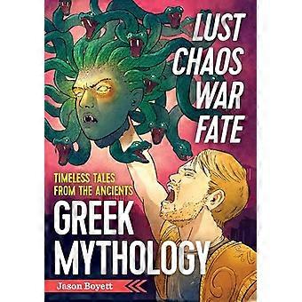 Lust, Chaos, Krieg und Schicksal: griechische Mythologie: zeitlose Geschichten aus dem alten