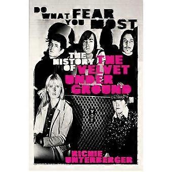 Fai ciò che temi di più - La storia dei Velvet Underground - Richie Unterberger