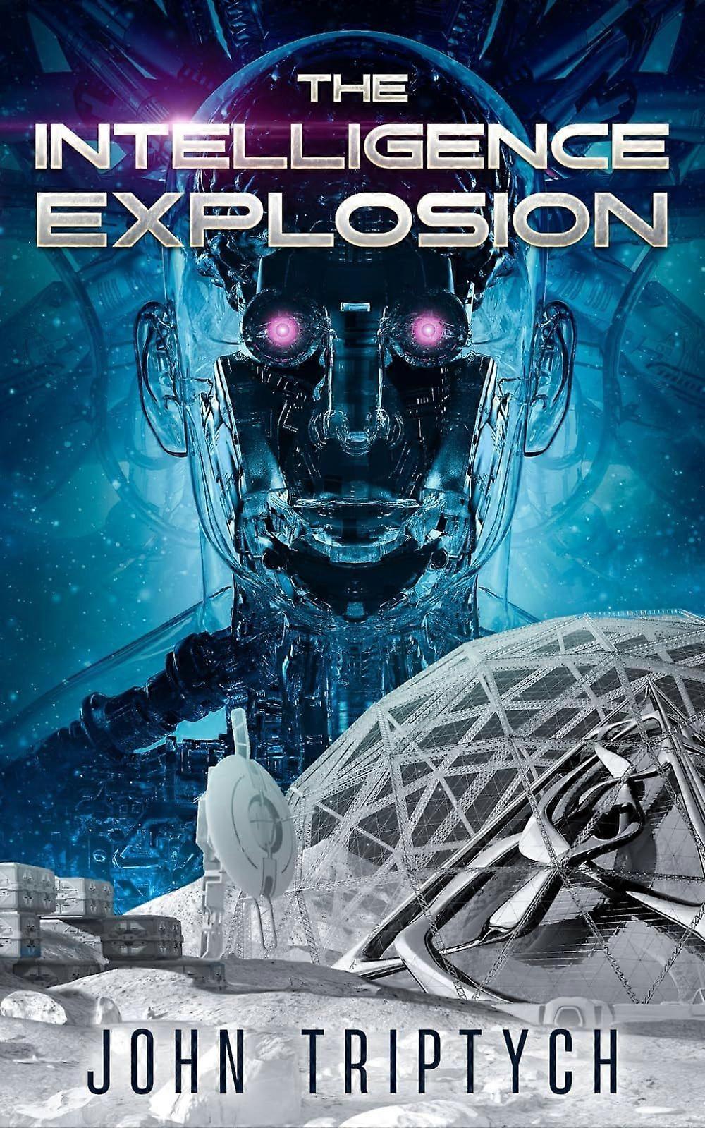 The intelligence explosion a hard sci fi technothriller