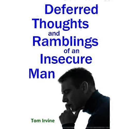 Deferred Thoughts and Ramblings of an Insecure Man