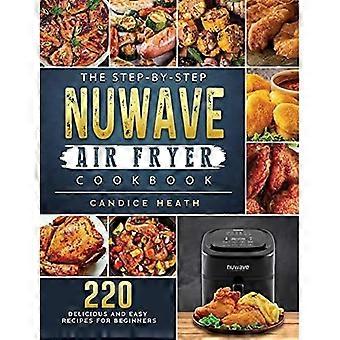 Le livre de recettes étape par étape Nuwave Air Fryer : 220 recettes délicieuses et faciles pour les débutants