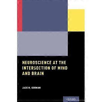 Neuroscience At The Intersection Of Mind And Brain - Jack M. Gorman