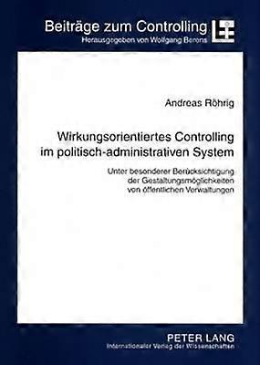 Wirkungsorientiertes Controlling Im Politischadministrativen System by Andreas Rohrig Paperback