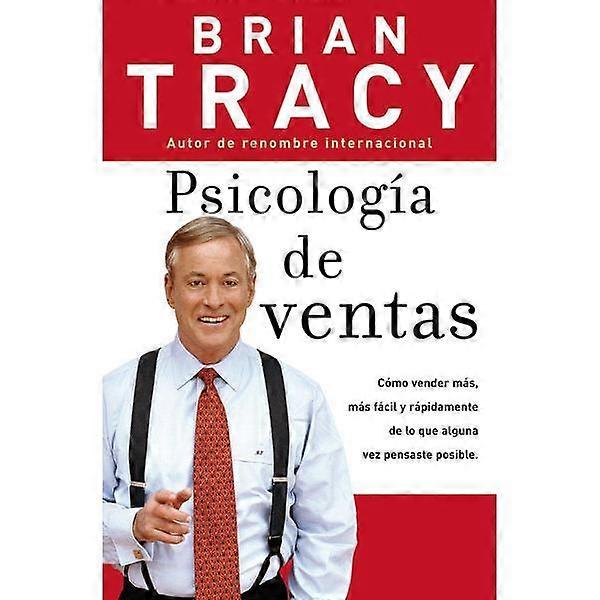 Psicolog��a de ventas: C��mo vender m��s, m��s f��cil y r��pidamente de lo que alguna vez pensaste que fuese posible