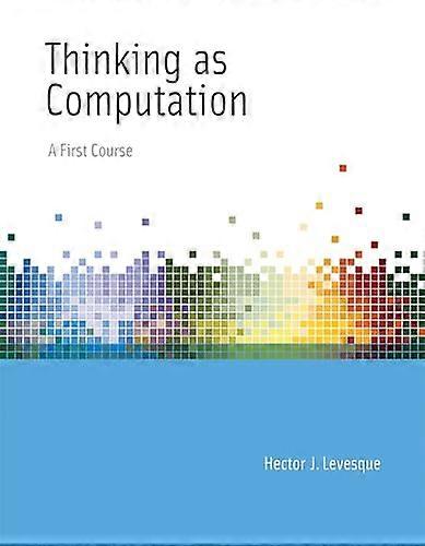 Thinking as Computation: A First Course (Thinking as Computation)