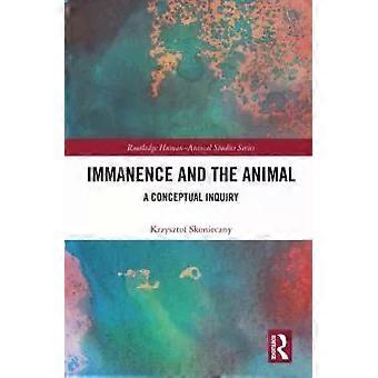 Immanence And The Animal A Conceptual Inquiry - Krzysztof Skonieczny