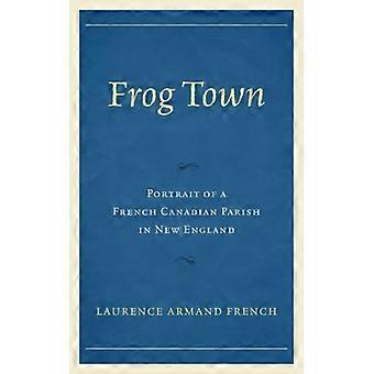 Frog Town: Retrato de uma Paróquia Franco-Canadense na Nova Inglaterra - Laurence Armand French - Brochura - Livro em Inglês - História
