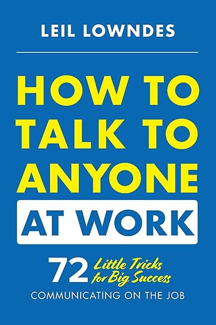 How To Talk To Anyone At Work 72 Little Tricks For Big Success Communicating On 