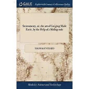 Stereometry Or The Art Of Gauging Made Easie By The Help Of A Sliding-r - Thomas Everard