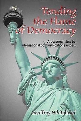 Tending the Flame of Democracy A personal view by international communications expert